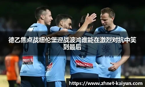 德乙焦点战纽伦堡迎战波鸿谁能在激烈对抗中笑到最后